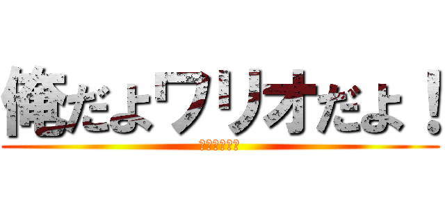 俺だよワリオだよ！ (！？！？！？)