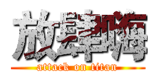 放肆嗨 (attack on titan)