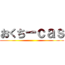 おくちーｃａｓ ()