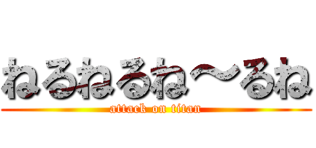 ねるねるね～るね (attack on titan)