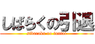 しばらくの引退 (sibaraku no inntai)