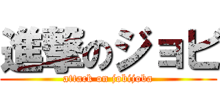 進撃のジョビ (attack on jobijoba)