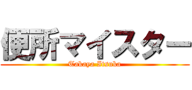 便所マイスター (Takaya Itsuka)