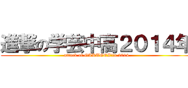 進撃の学芸中高２０１４年 (attack of GAKUGEI　in 2014)