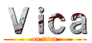 Ｖｉｃａ (on titan)
