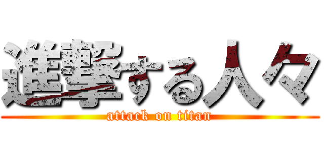 進撃する人々 (attack on titan)
