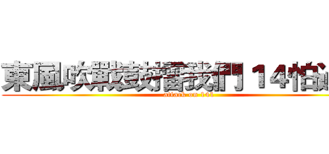 東風吹戰鼓擂我們１４怕過誰 (attack on 141)