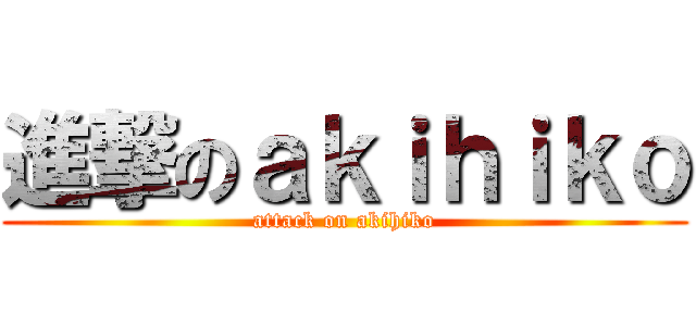 進撃のａｋｉｈｉｋｏ (attack on akihiko)