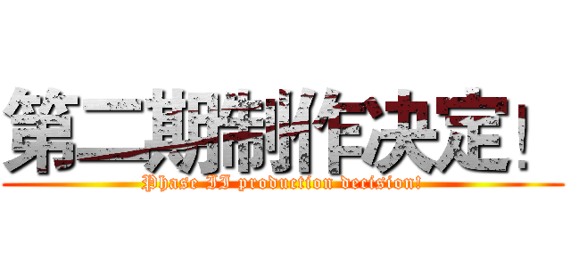 第二期制作决定！ (Phase II production decision!)