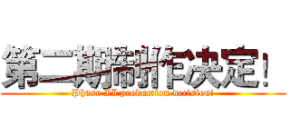 第二期制作决定！ (Phase II production decision!)