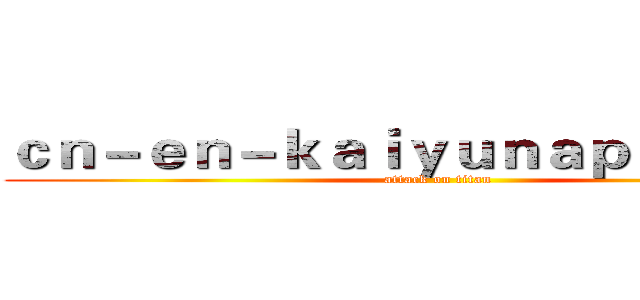 ｃｎ－ｅｎ－ｋａｉｙｕｎａｐｐ．ｃｏｍ (attack on titan)