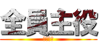 全員主役 (我ら最強)