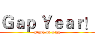 Ｇａｐ Ｙｅａｒ！ (attack on titan)