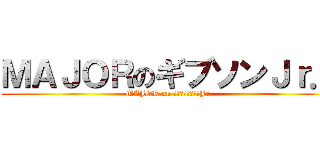 ＭＡＪＯＲのギブソンＪｒ． (MAJOR on ジョー・ギブソンJr.)