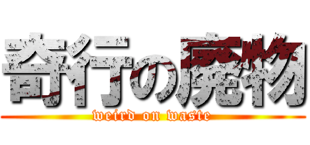 奇行の廃物 (weird on waste)