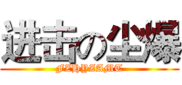 进击の尘爆 (FZHYZAMT)