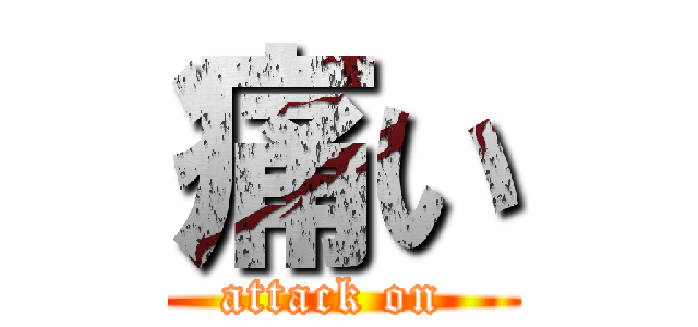 痛い (attack on )