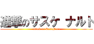 進撃のサスケ ナルト (attack on SasuNaru)