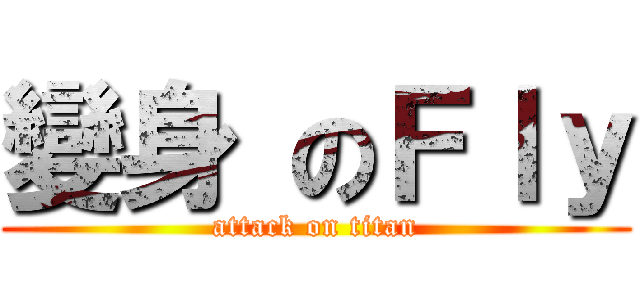 變身 のＦｌｙ (attack on titan)