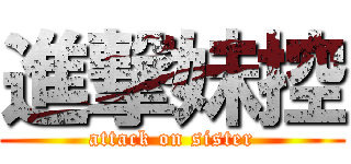 進撃妹控 (attack on sister)