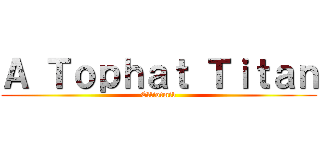 Ａ Ｔｏｐｈａｔ Ｔｉｔａｎ (Elliotmib)