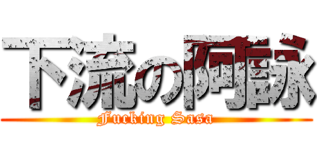 下流の阿詠 (Fucking Sasa)