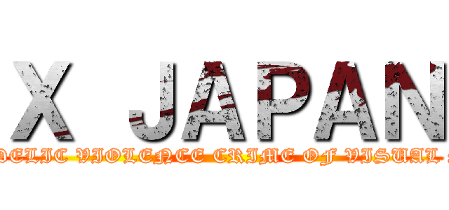 Ｘ ＪＡＰＡＮ (PSYCEDELIC VIOLENCE CRIME OF VISUAL SHOCK)