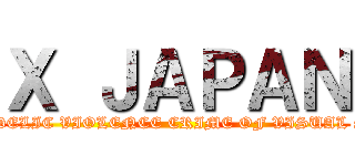 Ｘ ＪＡＰＡＮ (PSYCEDELIC VIOLENCE CRIME OF VISUAL SHOCK)