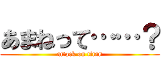 あまねって……？ (attack on titan)