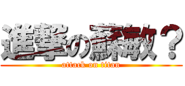 進撃の蘇敏？ (attack on titan)