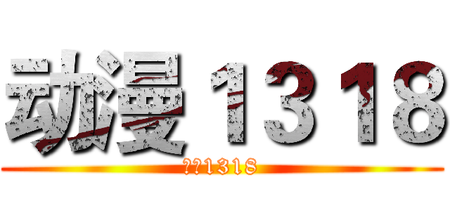 动漫１３１８ (动漫1318)
