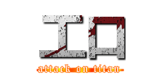 工口 (attack on titan)