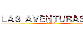 ＬＡＳ ＡＶＥＮＴＵＲＡＳ ＤＥ (PABLO)