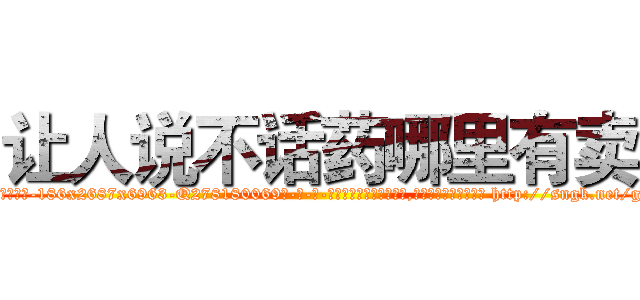 让人说不话药哪里有卖 (让人说不话药哪里有卖【电-186x2687x6963-Q278180069元-吉-药-业】我们做的是长期生意,靠的是老客户长期支持 http://sngk.net/gxfuHh
)