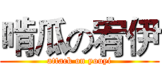 啃瓜の宥伊 (attack on youyi)