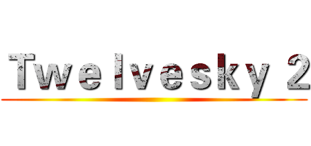 Ｔｗｅｌｖｅｓｋｙ ２ ()