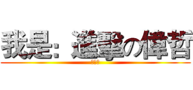 我是：進擊の偉哲 (不辣醬)