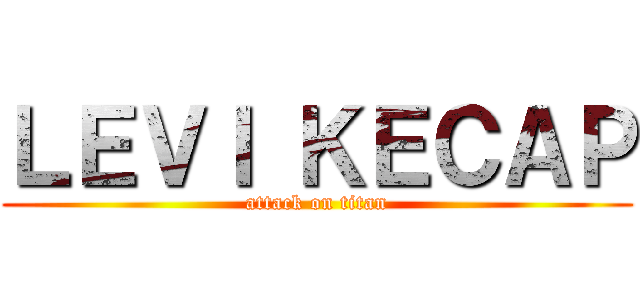 ＬＥＶＩ ＫＥＣＡＰ (attack on titan)