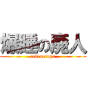 爆睡の廃人 (iedeneroya)