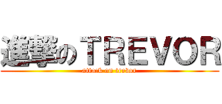 進撃のＴＲＥＶＯＲ (attack on trevor)