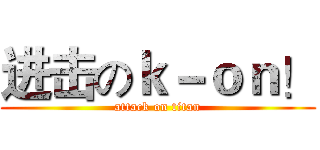 进击のｋ－ｏｎ！ (attack on titan)