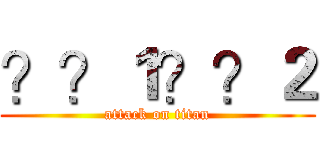 ？？１？？２ (attack on titan)
