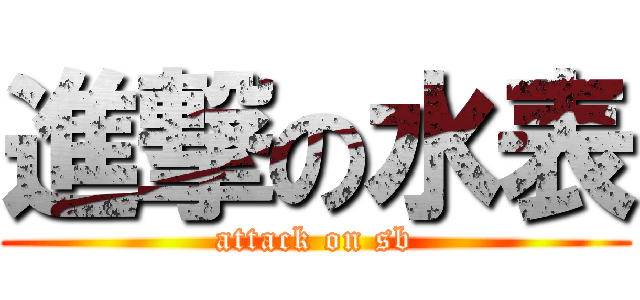 進撃の水表 (attack on sb)