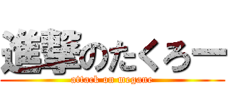 進撃のたくろー (attack on megane)