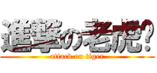進撃の老虎乸 (attack on tiger)