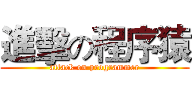 進擊の程序猿 (attack on programmer)
