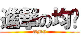 進撃の均搞 (OMG)