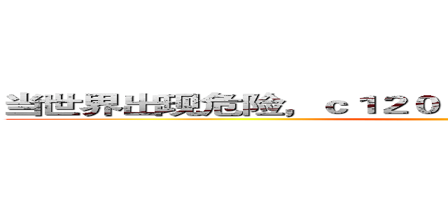 当世界出现危险，ｃ１２０３将挺身而出，拯救世界！ ()