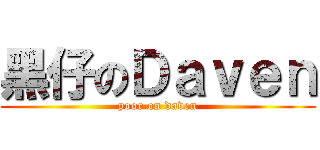 黑仔のＤａｖｅｎ (poor on daven)