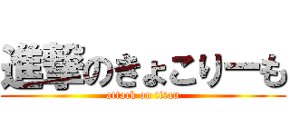 進撃のきょこりーも (attack on titan)